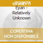 Eyan - Relatively Unknown cd