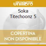 Soka Titechoonz 5 cd