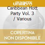 Caribbean Hott Party Vol. 3 / Various cd musicale