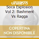Soca Explosion Vol 2: Bashment Vs Ragga cd musicale