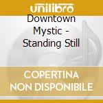 Downtown Mystic - Standing Still cd
