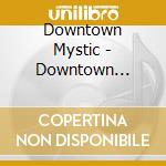 Downtown Mystic - Downtown Mystic cd