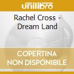 Rachel Cross - Dream Land cd musicale di Rachel Cross