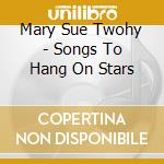 Mary Sue Twohy - Songs To Hang On Stars cd