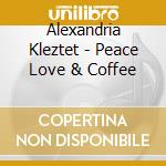 Alexandria Kleztet - Peace Love & Coffee cd musicale di Alexandria Kleztet