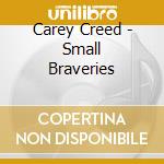 Carey Creed - Small Braveries cd