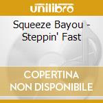 Squeeze Bayou - Steppin' Fast cd musicale di Squeeze Bayou
