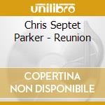 Chris Septet Parker - Reunion cd