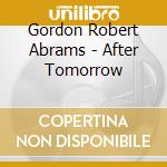 Gordon Robert Abrams - After Tomorrow cd