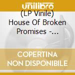 (LP Vinile) House Of Broken Promises - Twisted (Ltd Ed)
