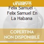 Felix Samuel - Felix Samuel En La Habana cd