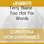 Terry Blaine - Too Hot For Words cd musicale di Terry Blaine