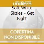 Soft White Sixties - Get Right cd
