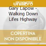 Gary Lapow - Walking Down Lifes Highway cd musicale di Gary Lapow