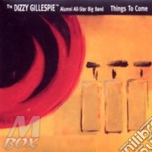 Dizzy Gillespie Alumni All-star Big Band - Things To Come cd musicale di Dizzy Gillespie