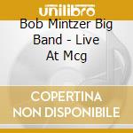 Bob Mintzer Big Band - Live At Mcg cd musicale di Bob Mintzer