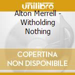 Alton Merrell - Witholding Nothing