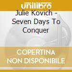 Julie Kovich - Seven Days To Conquer cd musicale di Julie Kovich