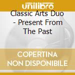 Classic Arts Duo - Present From The Past cd