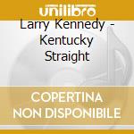 Larry Kennedy - Kentucky Straight cd