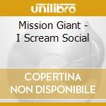 Mission Giant - I Scream Social cd musicale di Mission Giant