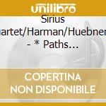 Sirius Quartet/Harman/Huebner/+ - * Paths Become Lines cd musicale di Sirius Quartet/Harman/Huebner/+