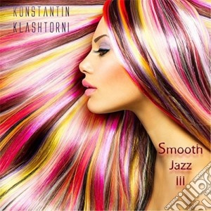 Konstantin Klashtorni - Smooth Jazz Iii cd musicale di Konstantin Klashtorni