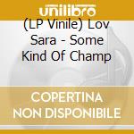 (LP Vinile) Lov Sara - Some Kind Of Champ vinile