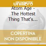 Atom Age - The Hottest Thing That's Cool cd