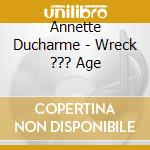 Annette Ducharme - Wreck ??? Age cd musicale di Annette Ducharme