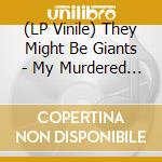 (LP Vinile) They Might Be Giants - My Murdered Remains lp vinile