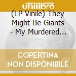 (LP Vinile) They Might Be Giants - My Murdered Remains vinile