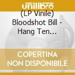 (LP Vinile) Bloodshot Bill - Hang Ten With..., Vol. 1 vinile
