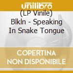 (LP Vinile) Blkln - Speaking In Snake Tongue vinile