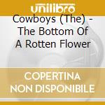 Cowboys (The) - The Bottom Of A Rotten Flower cd