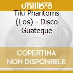Tiki Phantoms (Los) - Disco Guateque cd