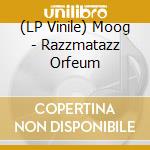 (LP Vinile) Moog - Razzmatazz Orfeum vinile