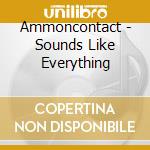 Ammoncontact - Sounds Like Everything cd