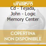 Cd - Tejada, John - Logic Memory Center cd musicale di TEJADA, JOHN