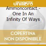 Ammoncontact - One In An Infinity Of Ways cd musicale di Ammoncontact