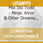 Mia Doi Todd - Ninja: Amor & Other Dreams Of Manzanita cd