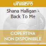 Shana Halligan - Back To Me cd musicale di Shana Halligan