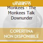 Monkees - The Monkees Talk Downunder cd musicale di Monkees