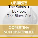 The Saints + Bt - Spit The Blues Out cd
