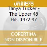 Tanya Tucker - The Upper 48 Hits 1972-97 cd musicale di Tanya Tucker