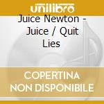 Juice Newton - Juice / Quit Lies cd musicale di Juice Newton