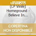 (LP Vinile) Homeground - Believe In Forgets vinile