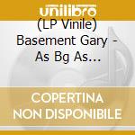 (LP Vinile) Basement Gary - As Bg As They Wanna Be vinile