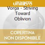Vorga - Striving Toward Oblivion cd musicale
