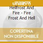 Hellfrost And Fire - Fire Frost And Hell cd musicale